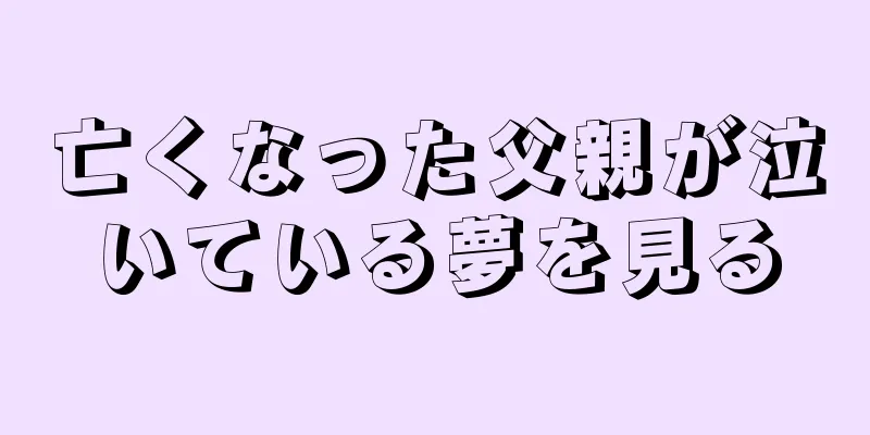 亡くなった父親が泣いている夢を見る