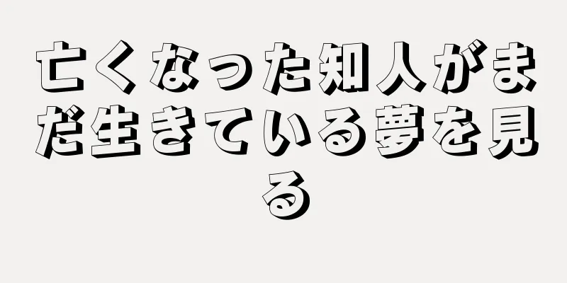 亡くなった知人がまだ生きている夢を見る