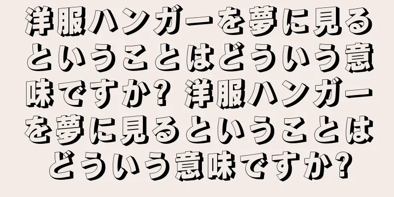 洋服ハンガーを夢に見るということはどういう意味ですか? 洋服ハンガーを夢に見るということはどういう意味ですか?