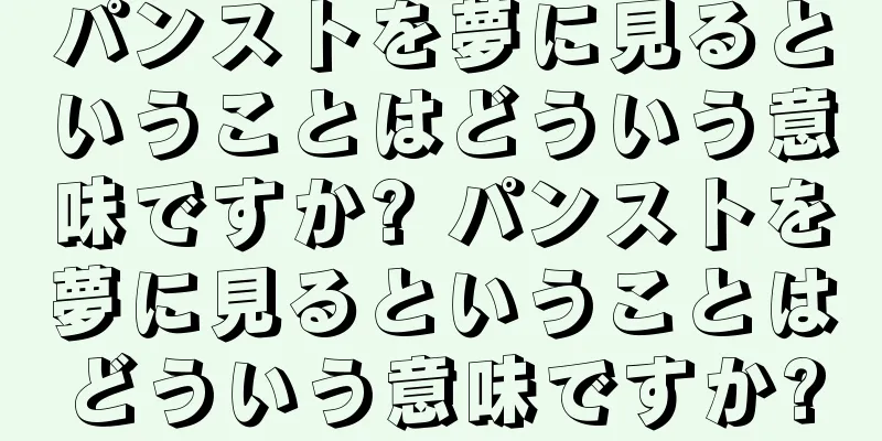 パンストを夢に見るということはどういう意味ですか? パンストを夢に見るということはどういう意味ですか?
