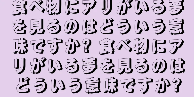 食べ物にアリがいる夢を見るのはどういう意味ですか? 食べ物にアリがいる夢を見るのはどういう意味ですか?