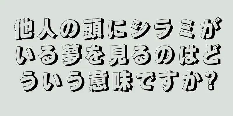 他人の頭にシラミがいる夢を見るのはどういう意味ですか?