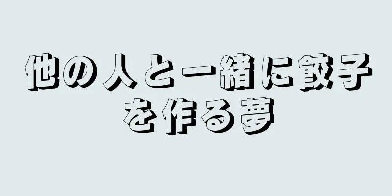他の人と一緒に餃子を作る夢