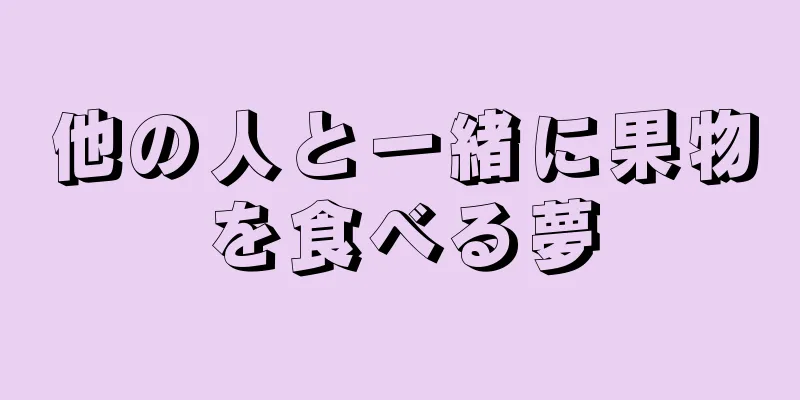 他の人と一緒に果物を食べる夢