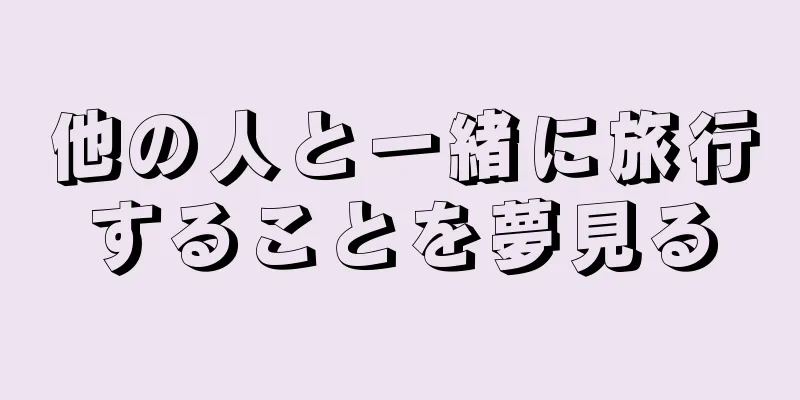他の人と一緒に旅行することを夢見る