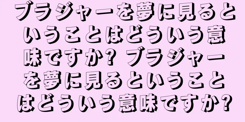ブラジャーを夢に見るということはどういう意味ですか? ブラジャーを夢に見るということはどういう意味ですか?