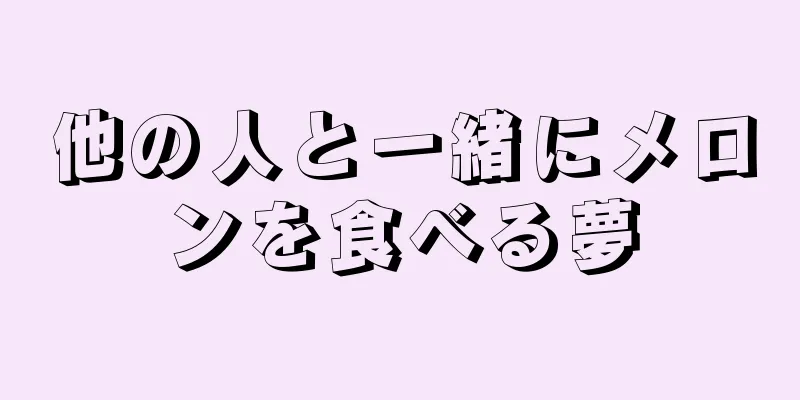 他の人と一緒にメロンを食べる夢