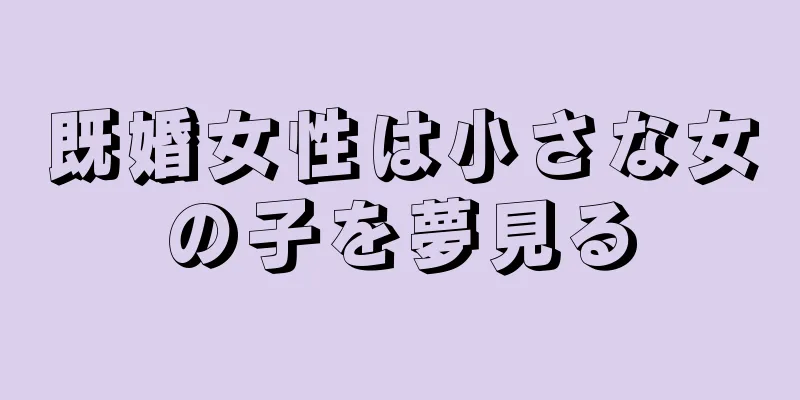 既婚女性は小さな女の子を夢見る