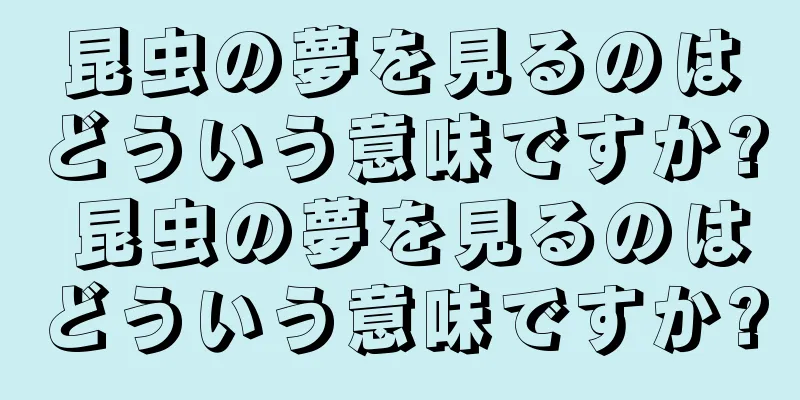 昆虫の夢を見るのはどういう意味ですか? 昆虫の夢を見るのはどういう意味ですか?