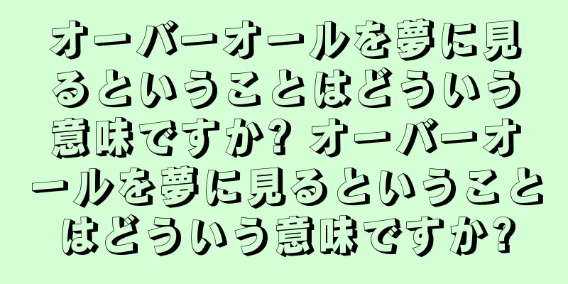 オーバーオールを夢に見るということはどういう意味ですか? オーバーオールを夢に見るということはどういう意味ですか?