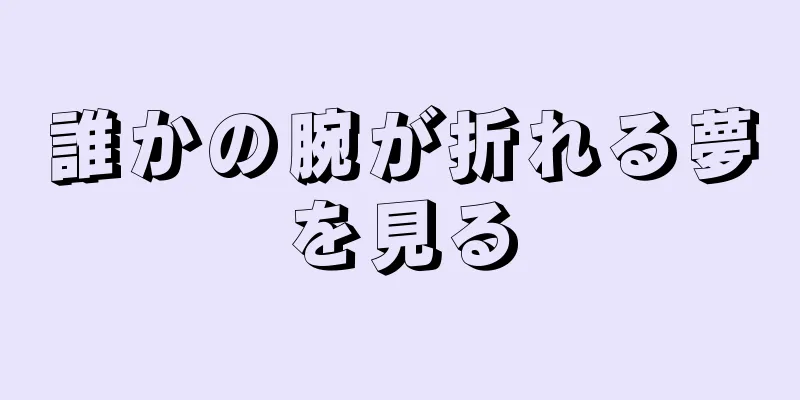 誰かの腕が折れる夢を見る