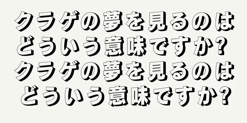 クラゲの夢を見るのはどういう意味ですか? クラゲの夢を見るのはどういう意味ですか?