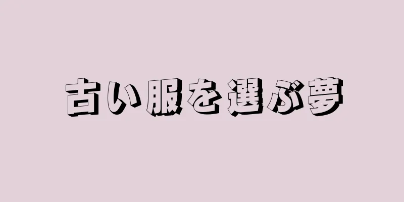古い服を選ぶ夢