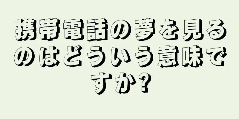 携帯電話の夢を見るのはどういう意味ですか?