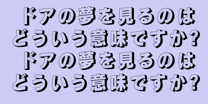 ドアの夢を見るのはどういう意味ですか? ドアの夢を見るのはどういう意味ですか?