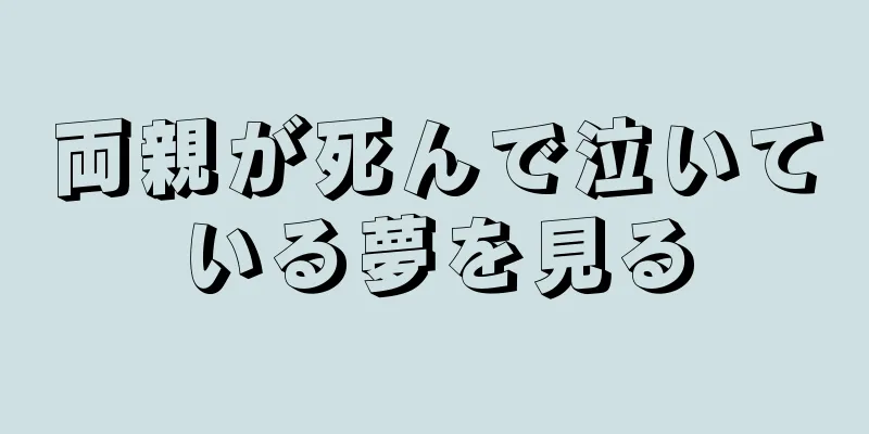 両親が死んで泣いている夢を見る
