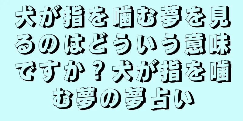 犬が指を噛む夢を見るのはどういう意味ですか？犬が指を噛む夢の夢占い