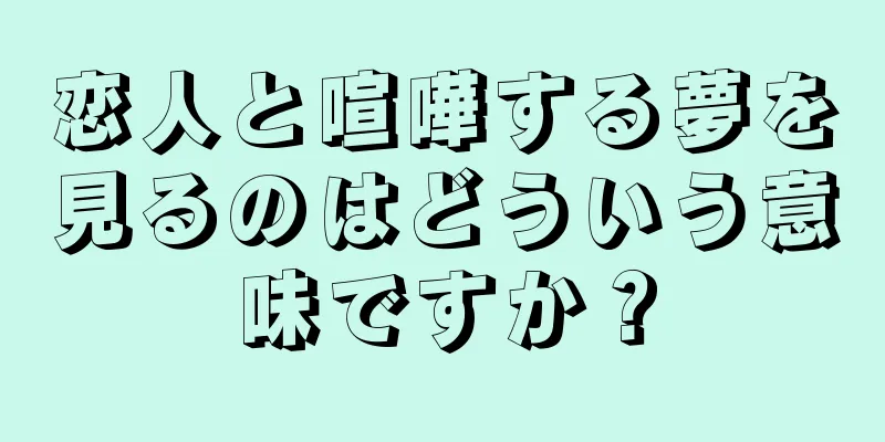 恋人と喧嘩する夢を見るのはどういう意味ですか？