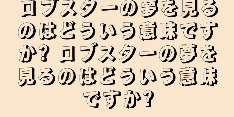 ロブスターの夢を見るのはどういう意味ですか? ロブスターの夢を見るのはどういう意味ですか?