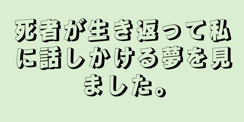死者が生き返って私に話しかける夢を見ました。