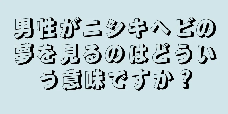 男性がニシキヘビの夢を見るのはどういう意味ですか？