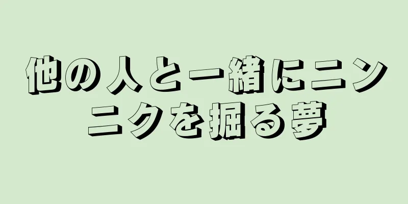 他の人と一緒にニンニクを掘る夢