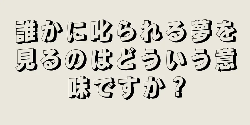 誰かに叱られる夢を見るのはどういう意味ですか？