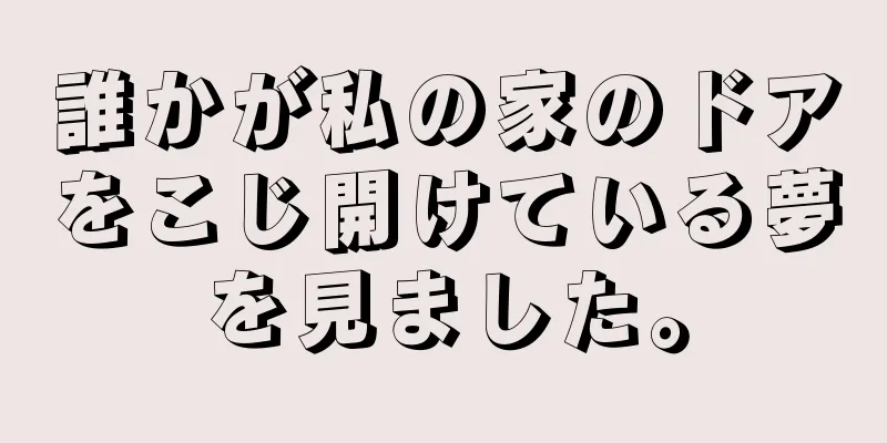 誰かが私の家のドアをこじ開けている夢を見ました。