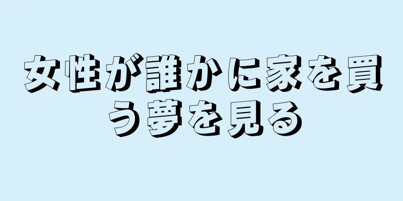 女性が誰かに家を買う夢を見る