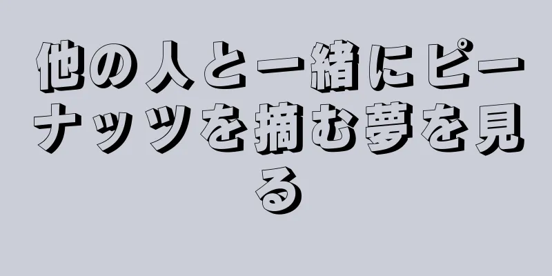 他の人と一緒にピーナッツを摘む夢を見る