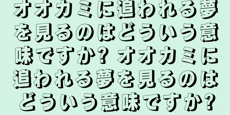 オオカミに追われる夢を見るのはどういう意味ですか? オオカミに追われる夢を見るのはどういう意味ですか?