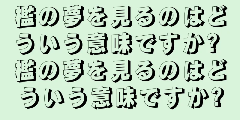 檻の夢を見るのはどういう意味ですか? 檻の夢を見るのはどういう意味ですか?