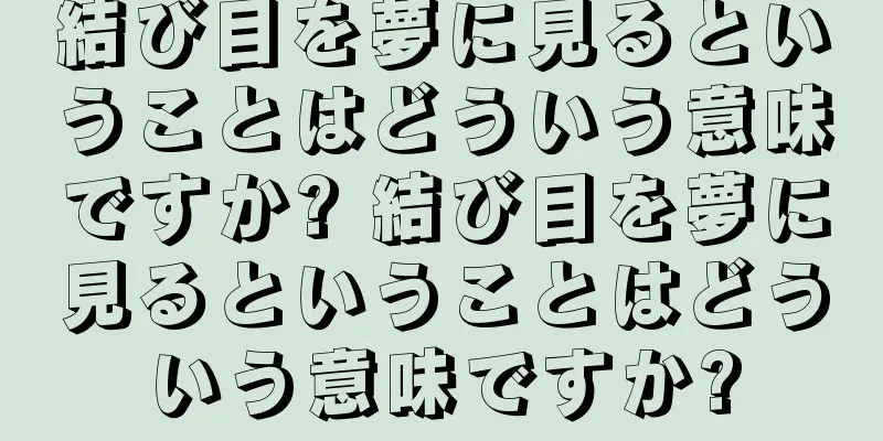 結び目を夢に見るということはどういう意味ですか? 結び目を夢に見るということはどういう意味ですか?