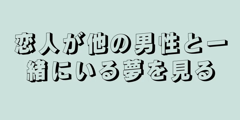 恋人が他の男性と一緒にいる夢を見る