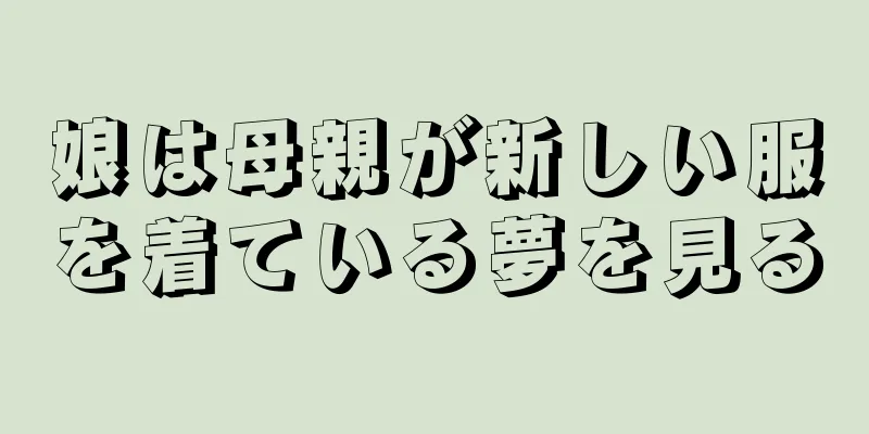 娘は母親が新しい服を着ている夢を見る