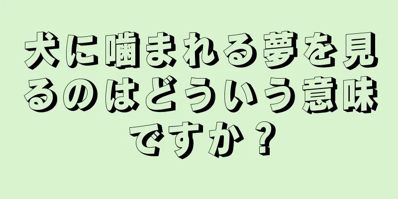 犬に噛まれる夢を見るのはどういう意味ですか？