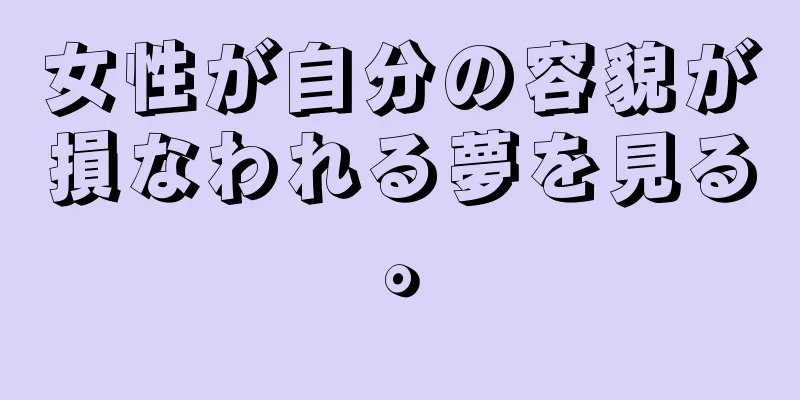 女性が自分の容貌が損なわれる夢を見る。