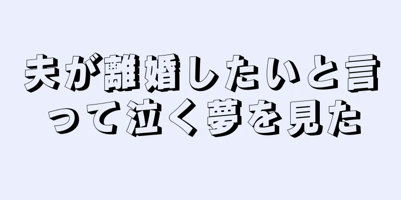 夫が離婚したいと言って泣く夢を見た