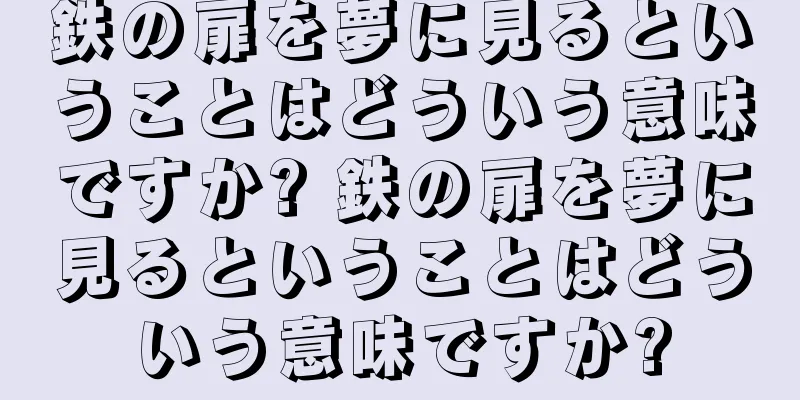 鉄の扉を夢に見るということはどういう意味ですか? 鉄の扉を夢に見るということはどういう意味ですか?