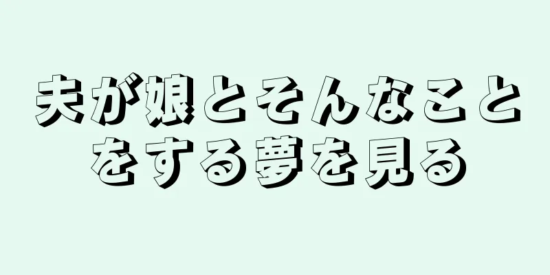 夫が娘とそんなことをする夢を見る