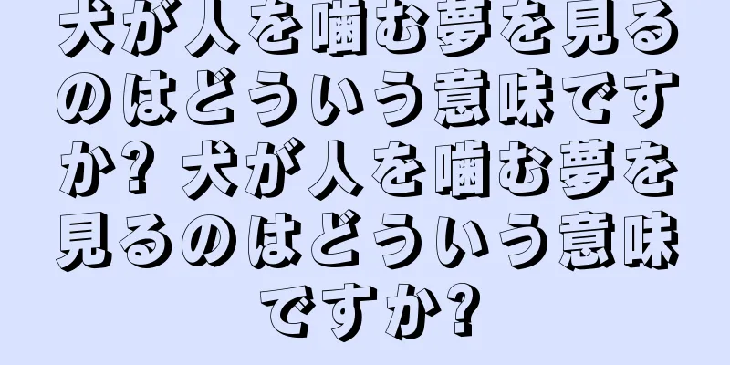 犬が人を噛む夢を見るのはどういう意味ですか? 犬が人を噛む夢を見るのはどういう意味ですか?