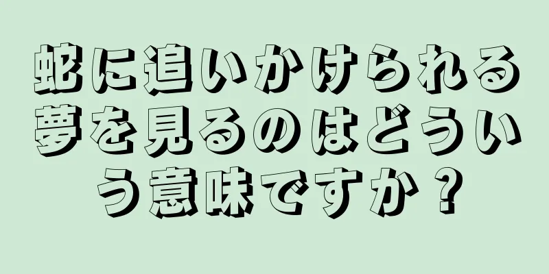 蛇に追いかけられる夢を見るのはどういう意味ですか？