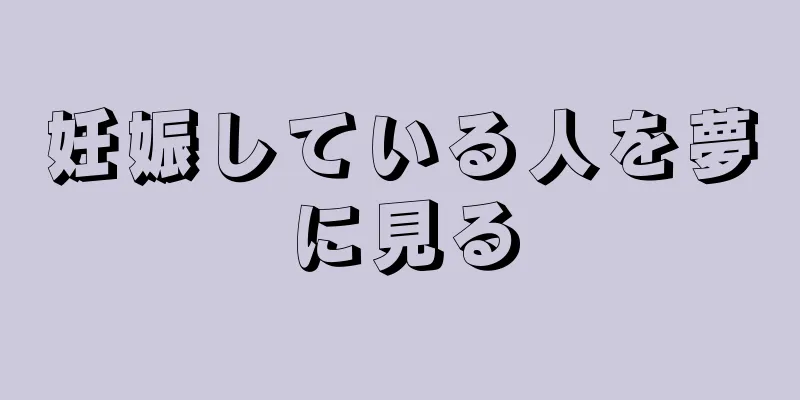 妊娠している人を夢に見る