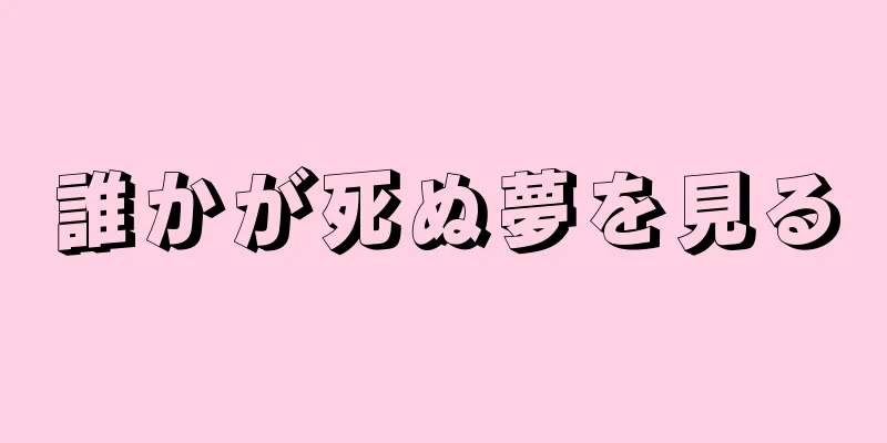 誰かが死ぬ夢を見る