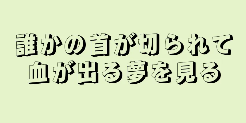誰かの首が切られて血が出る夢を見る