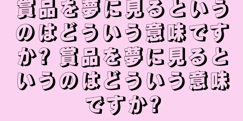 賞品を夢に見るというのはどういう意味ですか? 賞品を夢に見るというのはどういう意味ですか?