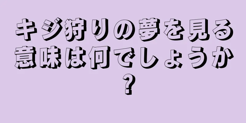 キジ狩りの夢を見る意味は何でしょうか？
