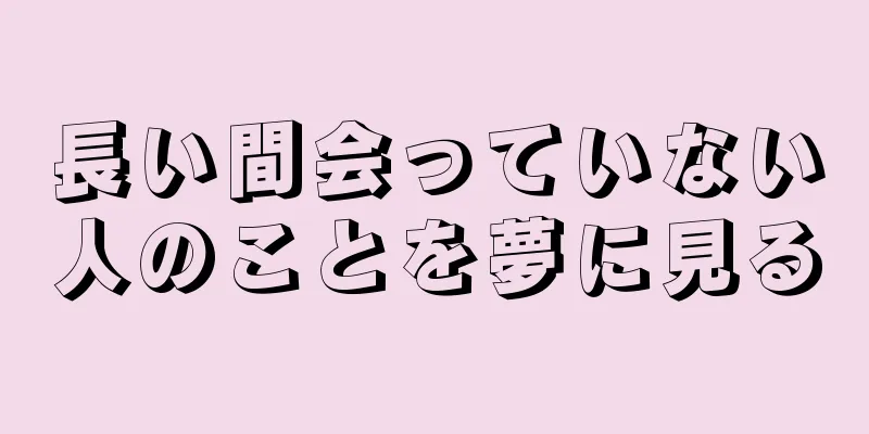 長い間会っていない人のことを夢に見る