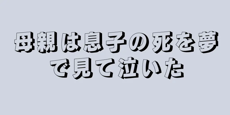 母親は息子の死を夢で見て泣いた