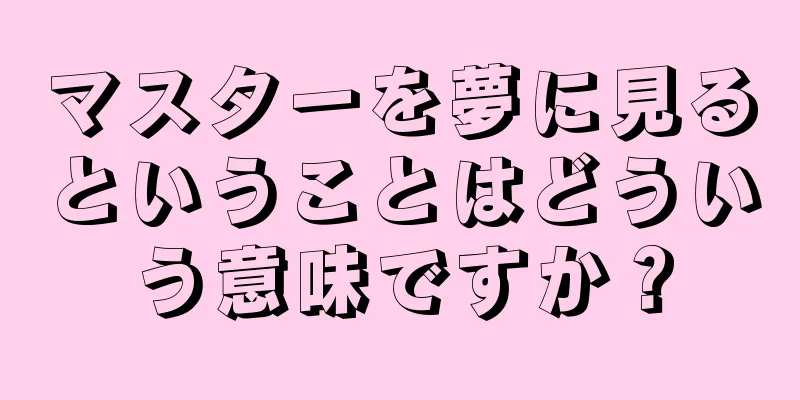 マスターを夢に見るということはどういう意味ですか？